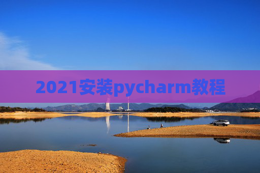 2021安装pycharm教程